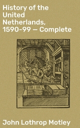 History of the United Netherlands, 1590-99 — Complete - John Lothrop Motley
