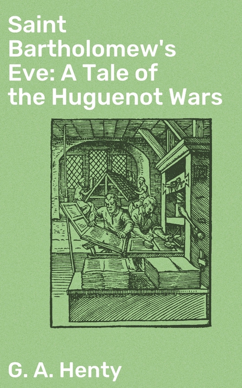 Saint Bartholomew's Eve: A Tale of the Huguenot Wars - G. A. Henty