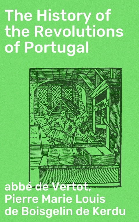 The History of the Revolutions of Portugal - Abbé de Vertot, Pierre Marie Louis de Boisgelin de Kerdu