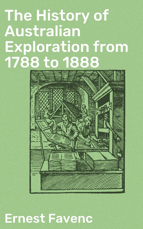 The History of Australian Exploration from 1788 to 1888 - Ernest Favenc