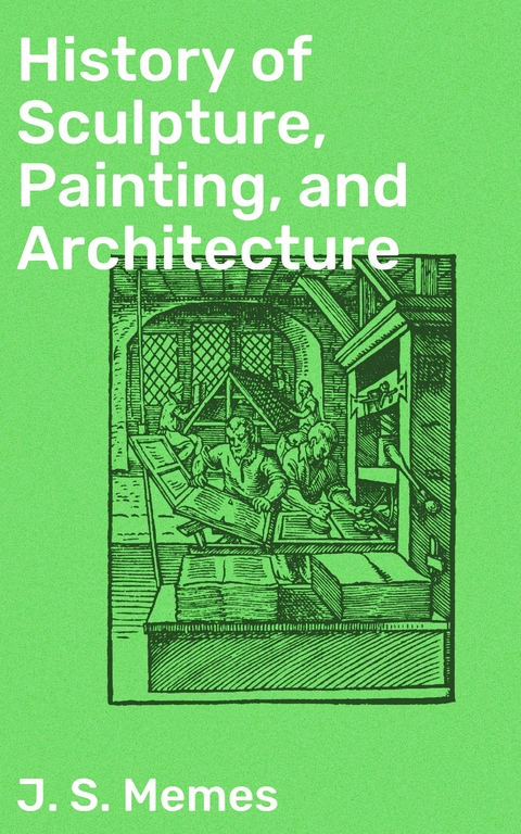 History of Sculpture, Painting, and Architecture - J. S. Memes