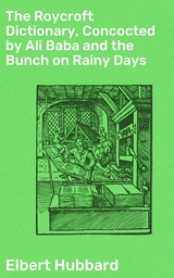 The Roycroft Dictionary, Concocted by Ali Baba and the Bunch on Rainy Days - Elbert Hubbard