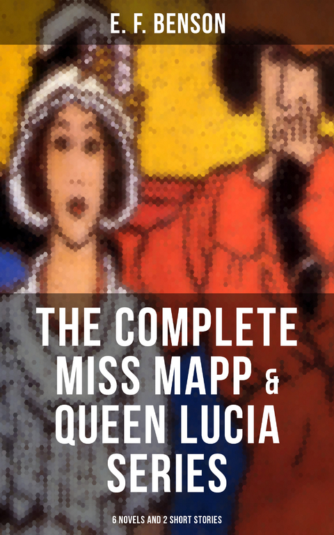 THE COMPLETE MISS MAPP & QUEEN LUCIA COLLECTION - E. F. Benson