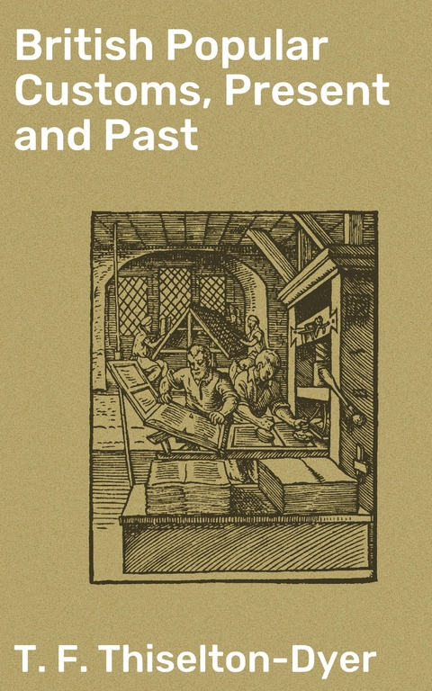 British Popular Customs, Present and Past - T. F. Thiselton-Dyer