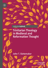 Trinitarian Theology in Medieval and Reformation Thought - John T. Slotemaker