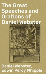 The Great Speeches and Orations of Daniel Webster - Daniel Webster, Edwin Percy Whipple