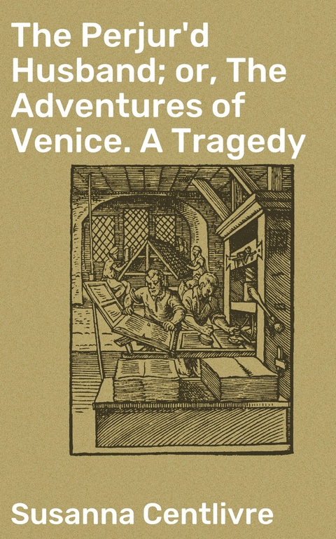 The Perjur'd Husband; or, The Adventures of Venice. A Tragedy - Susanna Centlivre