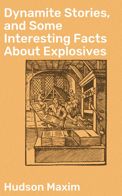 Dynamite Stories, and Some Interesting Facts About Explosives - Hudson Maxim