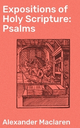 Expositions of Holy Scripture: Psalms - Alexander Maclaren