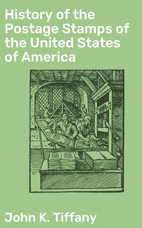 History of the Postage Stamps of the United States of America - John K. Tiffany