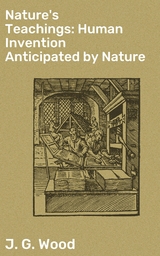 Nature's Teachings: Human Invention Anticipated by Nature - J. G. Wood