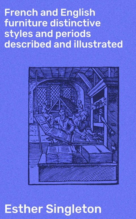 French and English furniture distinctive styles and periods described and illustrated - Esther Singleton