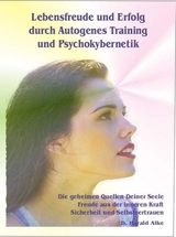 Lebensfreude und Erfolg durch Autogenes Training und Psychokybernetik - D. Harald Alke