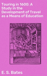 Touring in 1600: A Study in the Development of Travel as a Means of Education - E. S. Bates