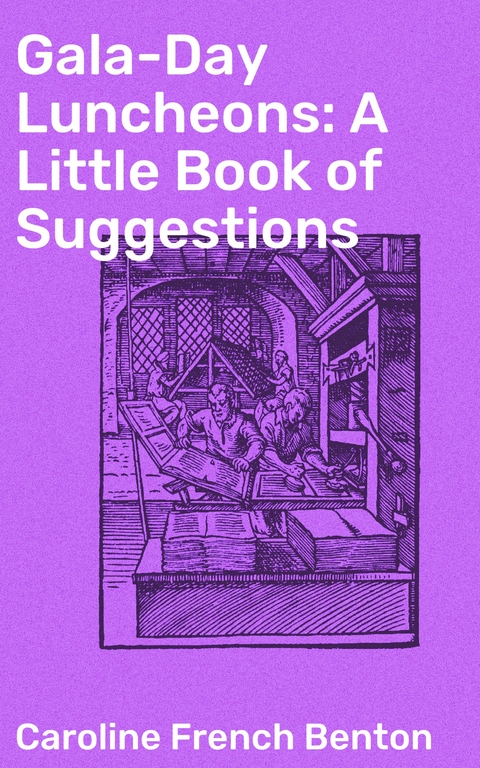 Gala-Day Luncheons: A Little Book of Suggestions - Caroline French Benton