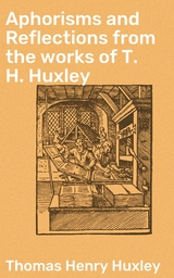 Aphorisms and Reflections from the works of T. H. Huxley - Thomas Henry Huxley