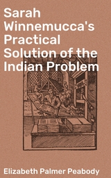 Sarah Winnemucca's Practical Solution of the Indian Problem - Elizabeth Palmer Peabody