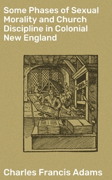 Some Phases of Sexual Morality and Church Discipline in Colonial New England - Charles Francis Adams