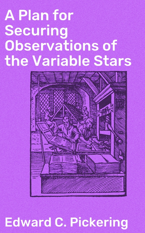 A Plan for Securing Observations of the Variable Stars - Edward C. Pickering