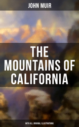 The Mountains of California (With All Original Illustrations) - John Muir