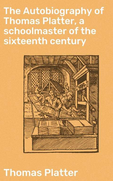 The Autobiography of Thomas Platter, a schoolmaster of the sixteenth century - Thomas Platter