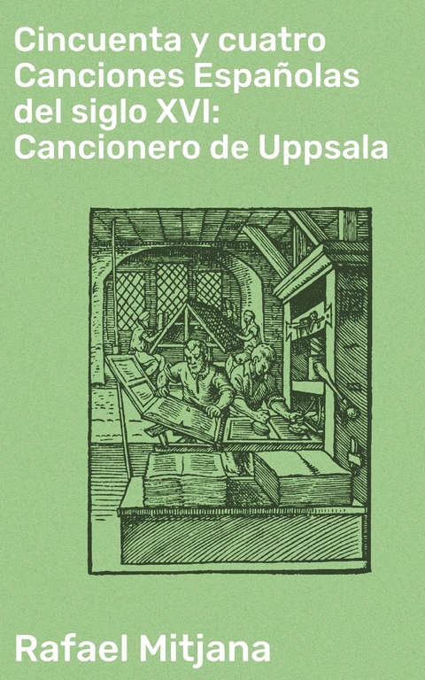 Cincuenta y cuatro Canciones Españolas del siglo XVI: Cancionero de Uppsala - Rafael Mitjana