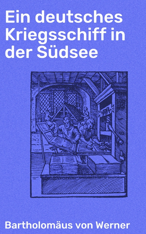 Ein deutsches Kriegsschiff in der Südsee - Bartholomäus von Werner