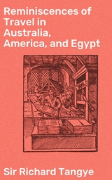 Reminiscences of Travel in Australia, America, and Egypt - Richard Tangye  Sir