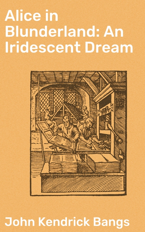 Alice in Blunderland: An Iridescent Dream - John Kendrick Bangs