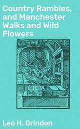 Country Rambles, and Manchester Walks and Wild Flowers - Leo H. Grindon