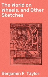 The World on Wheels, and Other Sketches - Benjamin F. Taylor