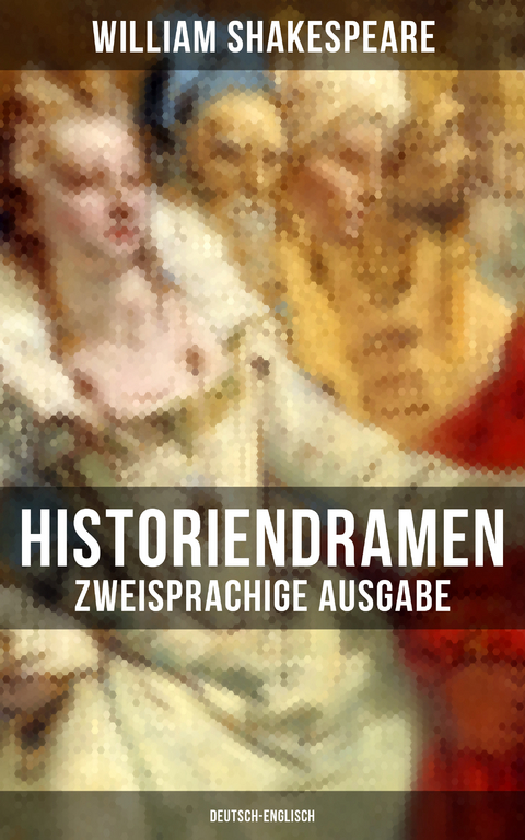 Historiendramen von William Shakespeare (Zweisprachige Ausgabe: Deutsch-Englisch) - William Shakespeare