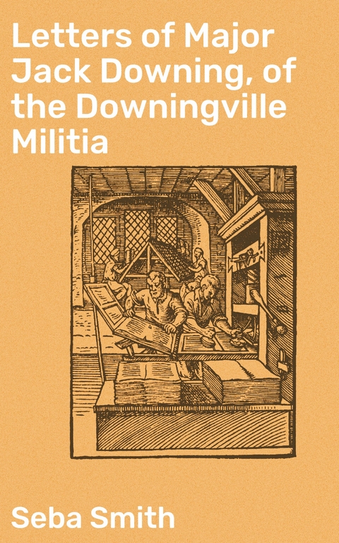 Letters of Major Jack Downing, of the Downingville Militia - Seba Smith