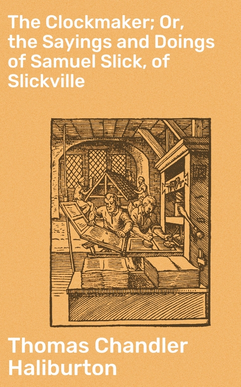 The Clockmaker; Or, the Sayings and Doings of Samuel Slick, of Slickville - Thomas Chandler Haliburton