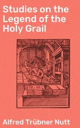 Studies on the Legend of the Holy Grail - Alfred Trübner Nutt