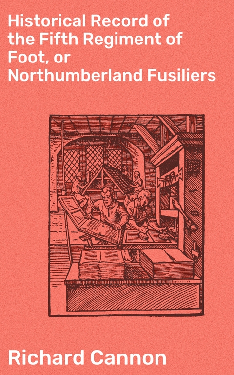 Historical Record of the Fifth Regiment of Foot, or Northumberland Fusiliers - Richard Cannon