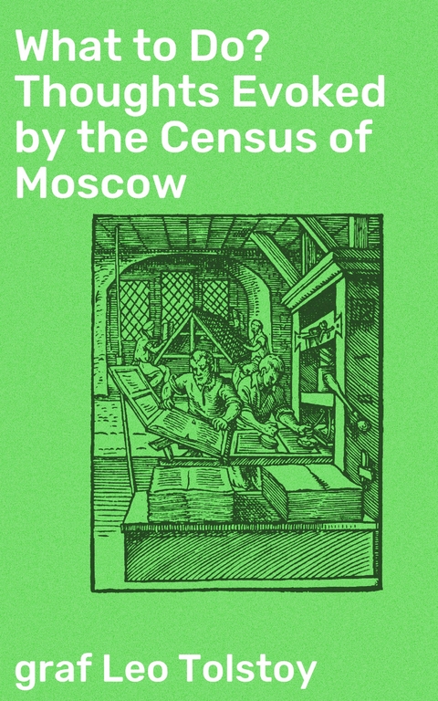 What to Do? Thoughts Evoked by the Census of Moscow - Leo Tolstoy  graf