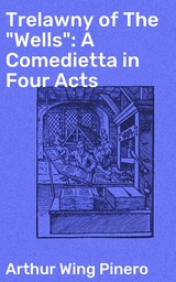 Trelawny of The "Wells": A Comedietta in Four Acts - Arthur Wing Pinero