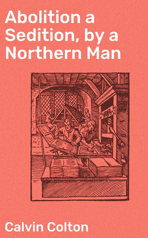 Abolition a Sedition, by a Northern Man - Calvin Colton