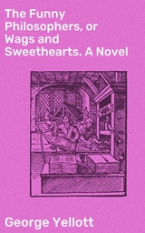 The Funny Philosophers, or Wags and Sweethearts. A Novel - George Yellott