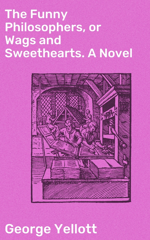 The Funny Philosophers, or Wags and Sweethearts. A Novel - George Yellott