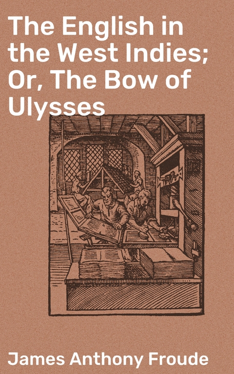 The English in the West Indies; Or, The Bow of Ulysses - James Anthony Froude