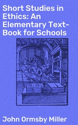 Short Studies in Ethics: An Elementary Text-Book for Schools - John Ormsby Miller