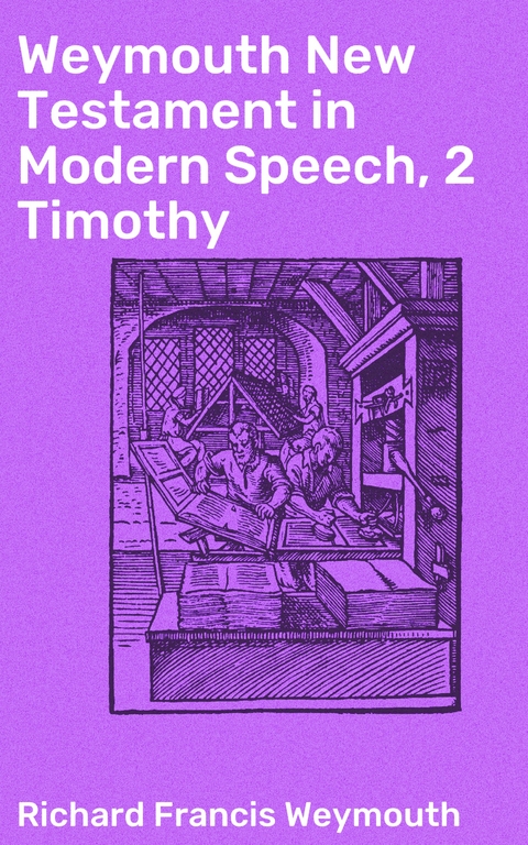 Weymouth New Testament in Modern Speech, 2 Timothy - Richard Francis Weymouth