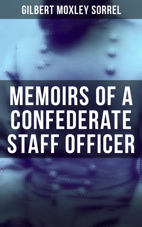 Memoirs of a Confederate Staff Officer - Gilbert Moxley Sorrel