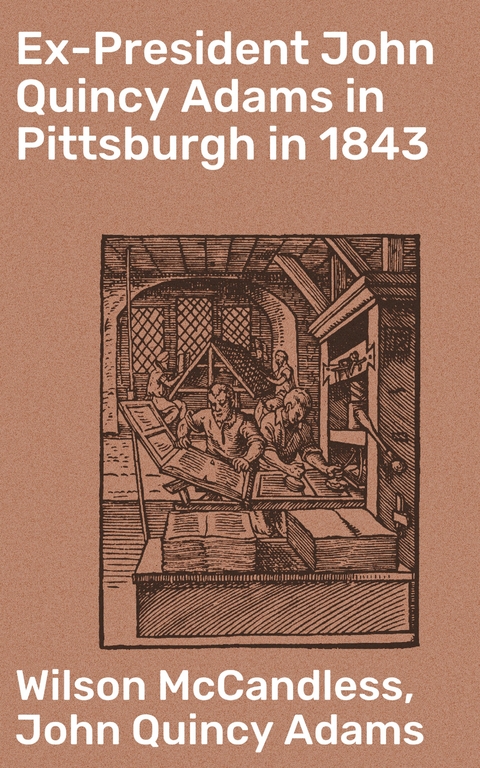 Ex-President John Quincy Adams in Pittsburgh in 1843 - Wilson McCandless, John Quincy Adams