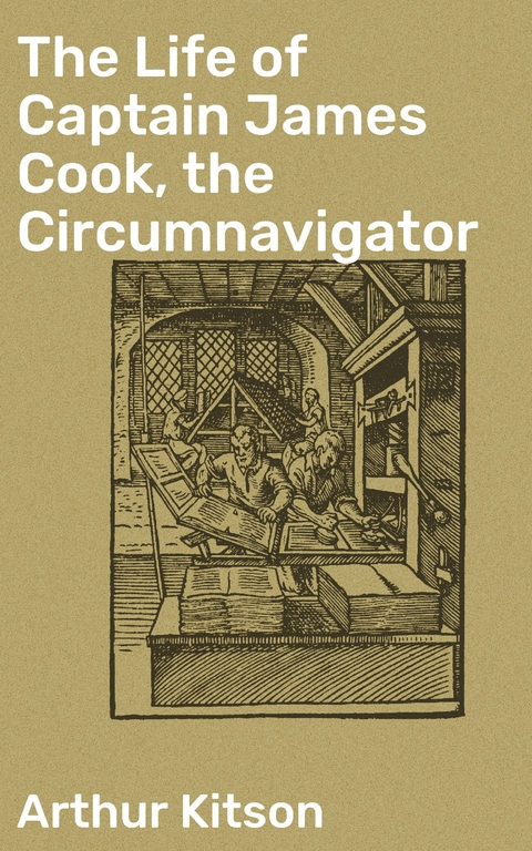 The Life of Captain James Cook, the Circumnavigator - Arthur Kitson