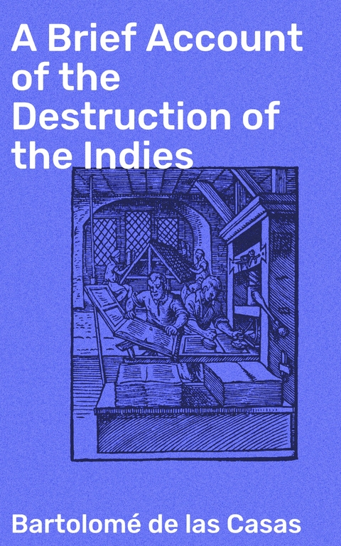 A Brief Account of the Destruction of the Indies - Bartolomé de las Casas