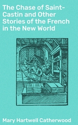 The Chase of Saint-Castin and Other Stories of the French in the New World - Mary Hartwell Catherwood