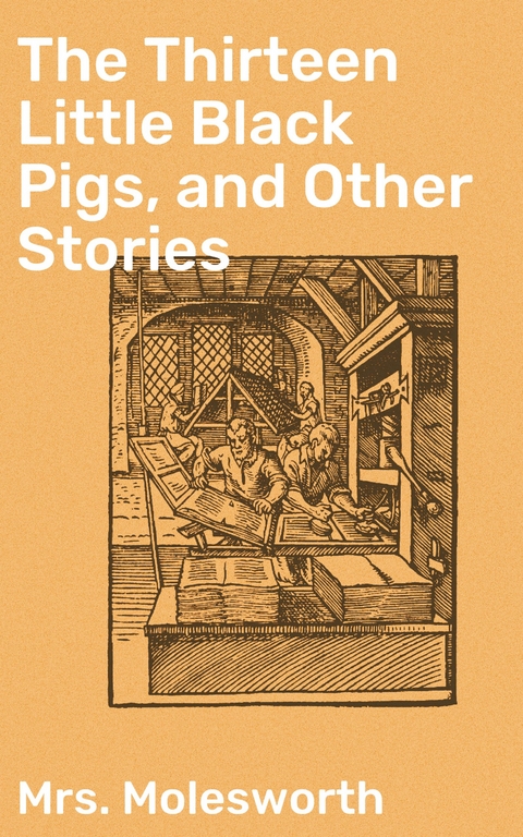 The Thirteen Little Black Pigs, and Other Stories - Mrs. Molesworth